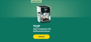 TOP April Angebote für Kaffeemaschinen
